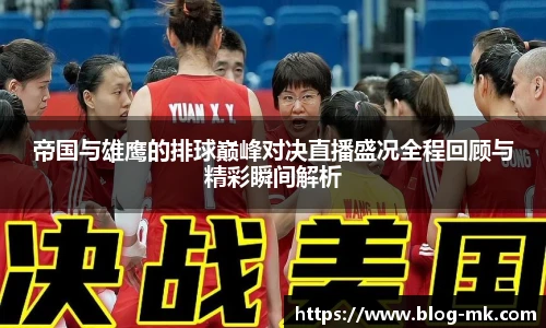 帝国与雄鹰的排球巅峰对决直播盛况全程回顾与精彩瞬间解析