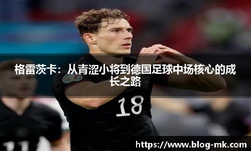 格雷茨卡：从青涩小将到德国足球中场核心的成长之路